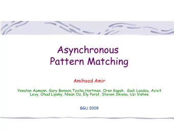Asynchronous  Pattern Matching  Amihood Amir  Yonatan Aumann, Gary Benson,Tzvika Hartman, Oren