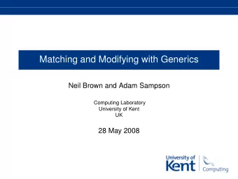 Matching and Modifying with Generics  Neil Brown and Adam Sampson  Computing Laboratory  University