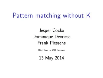 Pattern matching without K  Jesper Cockx  Dominique Devriese  Frank Piessens  DistriNet  KU