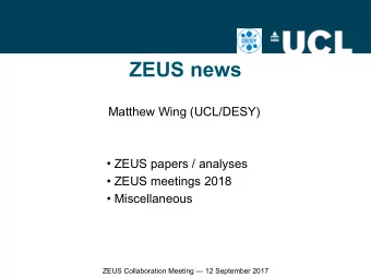 ZEUS news  Matthew Wing (UCL/DESY)   ZEUS papers / analyses   ZEUS meetings 2018
