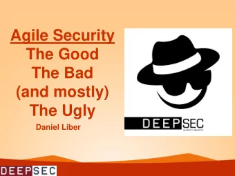 Agile Security  The Good  The Bad  (and mostly)  The Ugly  Daniel Liber  ~whoami  Current: