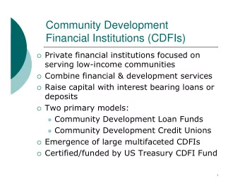 Community Development  Financial Institutions (CDFIs) o Private financial institutions focused on
