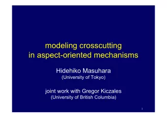 modeling crosscutting  in aspect-oriented mechanisms  Hidehiko Masuhara  (University of Tokyo)