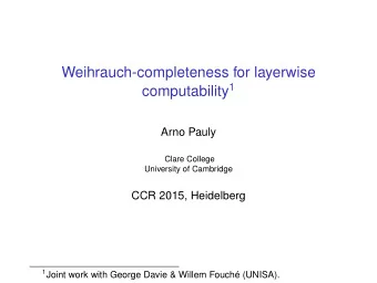 Weihrauch-completeness for layerwise computability 1  Arno Pauly  Clare College  University of