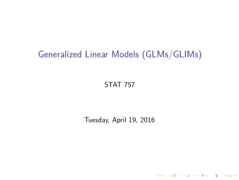 Generalized Linear Models (GLMs/GLIMs)  STAT 757  Tuesday, April 19, 2016  Model Framework  The GLM
