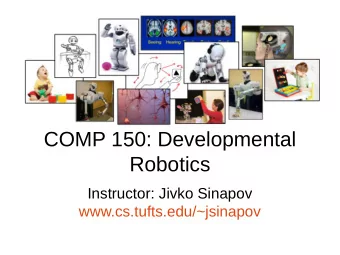 COMP 150: Developmental  Robotics  Instructor: Jivko Sinapov  www.cs.tufts.edu/~jsinapov
