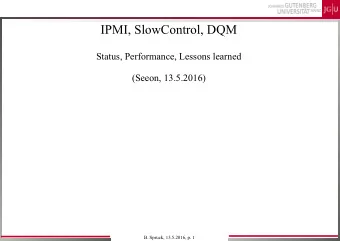 IPMI, SlowControl, DQM  Status, Performance, Lessons learned  (Seeon, 13.5.2016)  B. Spruck,
