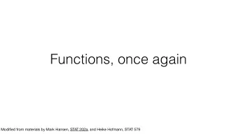 Functions, once again  Modified from materials by Mark Hansen, STAT 202a, and Heike Hofmann, STAT