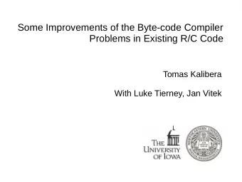 Some Improvements of the Byte-code Compiler  Problems in Existing R/C Code  Tomas Kalibera  With