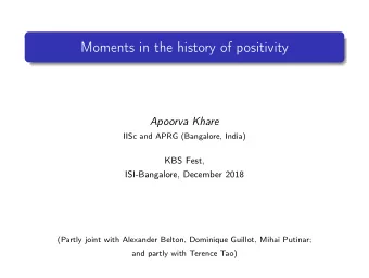 Moments in the history of positivity  Apoorva Khare IISc and APRG (Bangalore , India) KBS Fest ,