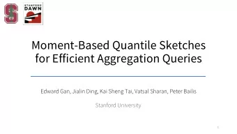 Moment-Based Quantile Sketches  for Efficient Aggregation Queries  Edward Gan, Jialin Ding, Kai