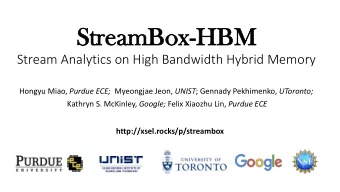 St  StreamBo  eamBox-HB  HBM  Stream Analytics on High Bandwidth Hybrid Memory Hongyu Miao, Purdue