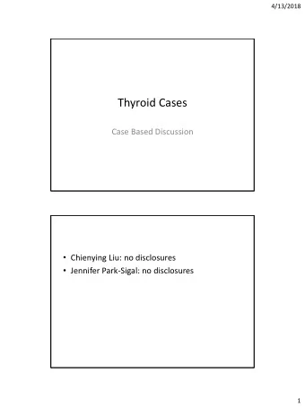 Thyroid Cases  Case Based Discussion  Chienying Liu: no disclosures  Jennifer Park-Sigal: no