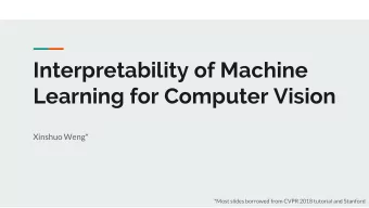 Interpretability of Machine  Learning for Computer Vision  Xinshuo Weng*  *Most slides borrowed