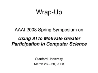 Wrap-Up  AAAI 2008 Spring Symposium on  Using AI to Motivate Greater  Participation in Computer