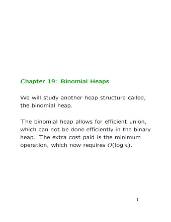 Chapter 19: Binomial Heaps  We will study another heap structure called,  the binomial heap.  The