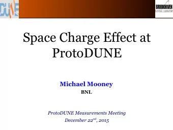 Space Charge Effect at  ProtoDUNE  Michael Mooney  BNL  ProtoDUNE Measurements Meeting December 22