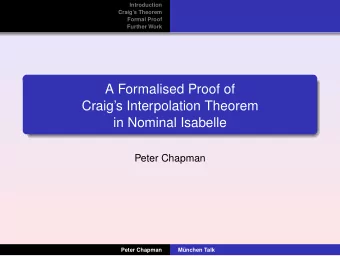 A Formalised Proof of  Craigs Interpolation Theorem  in Nominal Isabelle  Peter Chapman  Peter
