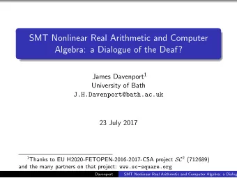 SMT Nonlinear Real Arithmetic and Computer  Algebra: a Dialogue of the Deaf? James Davenport 1