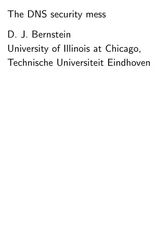 The DNS security mess  D. J. Bernstein  University of Illinois at Chicago,  Technische Universiteit
