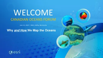 WELCOME  CANADIAN OCEANS FORUM  June 4-5, 2019  |  NSCC, Halifax, Nova Scotia Why and How We Map