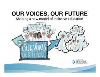 OUR VOICES, OUR FUTURE Shaping a new model of inclusive education