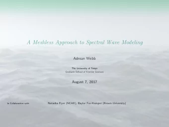 A Meshless Approach to Spectral Wave Modeling  Adrean Webb  The University of Tokyo  Graduate