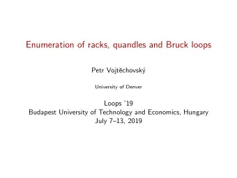 Enumeration of racks, quandles and Bruck loops  Petr Vojt  echovsk  y  University of Denver