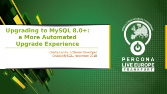 Upgrading to MySQL 8.0+:  a More Automated  Upgrade Experience  Dmitry Lenev, Software Developer