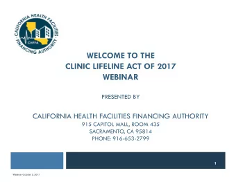 WELCOME TO THE  CLINIC LIFELINE ACT OF 2017  WEBINAR  PRESENTED BY  CALIFORNIA HEALTH FACILITIES