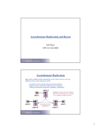 Asynchronous Replication and Bayou  Asynchronous Replication and Bayou  Jeff Chase  CPS 212, Fall
