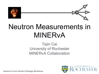Neutron Measurements in  MINERvA  Tejin Cai  University of Rochester  MINERvA Collaboration  1