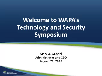 Welcome to WAPAs  Technology and Security  Symposium  Mark A. Gabriel  Administrator and CEO