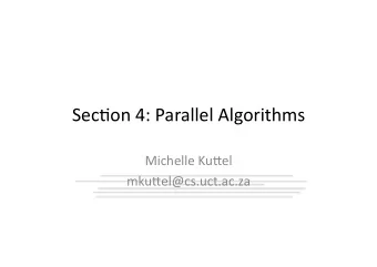 Sec$on  4:  Parallel  Algorithms    Michelle  Ku8el    mku8el@cs.uct.ac.za