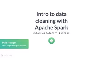 Intro to data  cleaning with  Apache Spark  CLEAN IN G DATA W ITH  P YS PARK  Mike Metzger  Data