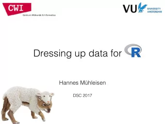 Dressing up data for Hannes Mhleisen   DSC 2017  Problem?  People push large amounts of