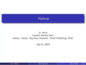 Hadoop  Dr. Mihail  Content derived from:  Ankam, Venkat. Big Data Analytics. Packt Publishing,