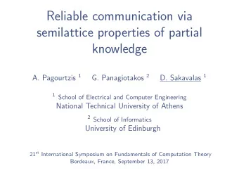 Reliable communication via  semilattice properties of partial  knowledge A. Pagourtzis 1 G.