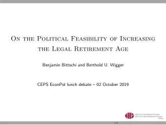 On the Political Feasibility of Increasing  the Legal Retirement Age  Benjamin Bittschi and