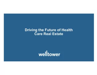 Driving the Future of Health  Care Real Estate  Welltower at a Glance  Welltower is redefining the
