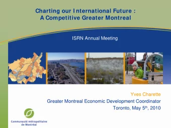 Charting our I nternational Future :  A Competitive Greater Montreal  ISRN Annual Meeting  Yves