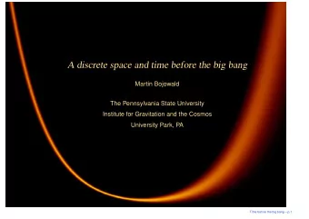 A discrete space and time before the big bang  Martin Bojowald  The Pennsylvania State University