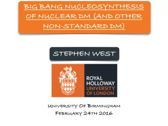BIG BANG NUCLEOSYNTHESIS  OF NUCLEAR DM (AND OTHER  NON-STANDARD DM)  STEPHEN WEST U NIVERSITY O F