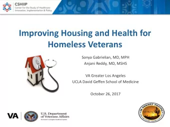 Improving Housing and Health for  Homeless Veterans  Sonya Gabrielian, MD, MPH  Anjani Reddy, MD,