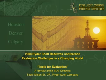 2008 Ryder Scott Reserves Conference  Evaluation Challenges in a Changing World  Tools for