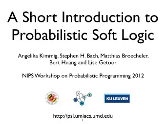 A Short Introduction to  Probabilistic Soft Logic  Angelika Kimmig, Stephen H. Bach, Matthias