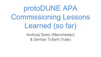 protoDUNE APA  Commissioning Lessons  Learned (so far)  Andrzej Szelc (Manchester)  &amp; Serhan