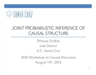 JOINT PROBABILISTIC INFERENCE OF  CAUSAL STRUCTURE  Dhanya Sridhar  Lise Getoor  U.C. Santa Cruz