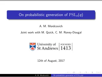 On probabilistic generation of PSL n ( q )  A. M. Mordcovich  Joint work with M. Quick, C. M.