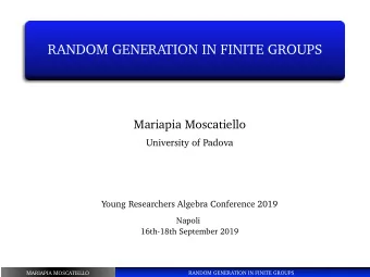 RANDOM GENERATION IN FINITE GROUPS  Mariapia Moscatiello  University of Padova  Young Researchers